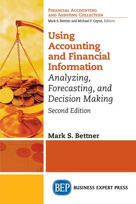 Using Accounting & Financial Information: Analyzing, Forecasting, and Decision Making by Bettner, Mark S.