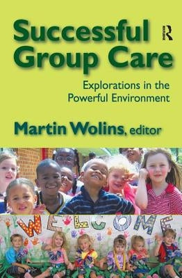 Successful Group Care: Explorations in the Powerful Environment by Wolins, Martin
