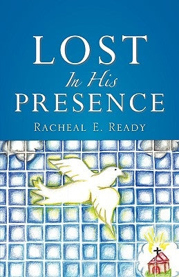 Lost In His Presence by Ready, Racheal E.