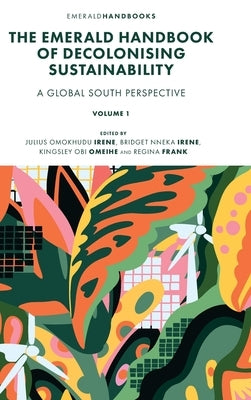 The Emerald Handbook of Decolonising Sustainability: A Global South Perspective by Irene, Julius Omokhudu