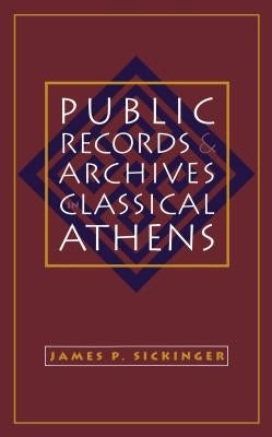 Public Records and Archives in Classical Athens by Sickinger, James P.