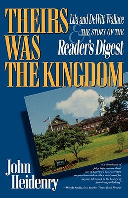 Theirs Was the Kingdom: Lila and DeWitt Wallace and the Story of the Reader's Digest by Heidenry, John