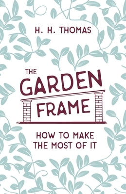 The Garden Frame - How to Make the Most of it by Thomas, H. H.