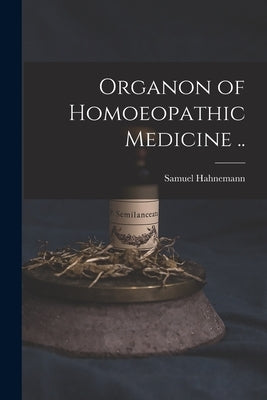 Organon of Homoeopathic Medicine .. by Hahnemann, Samuel 1755-1843