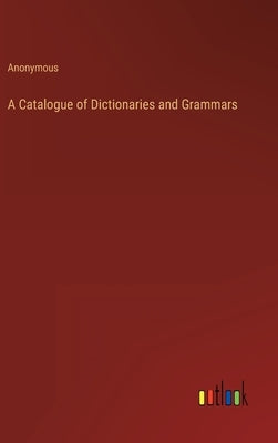 A Catalogue of Dictionaries and Grammars by Anonymous