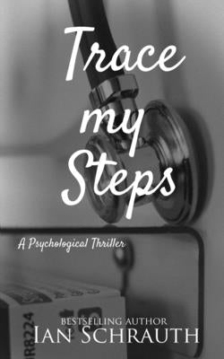 Trace my Steps: A physiological thriller by Schrauth, Ian
