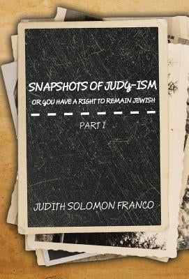 Snapshots of Judy-ism or You Have a Right to Remain Jewish by Franco, Judith Solomon