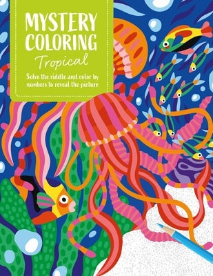 Mystery Coloring Tropical: Solve the Riddle and Color by Numbers to Reveal the Picture by Publishing