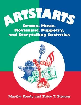 Artstarts: Drama, Music, Movement, Puppetry, and Storytelling Activities by Brady, Martha
