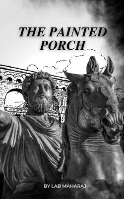 The Painted Porch: The Wisdom of the Ancient Stoa by Maharaj, Lab