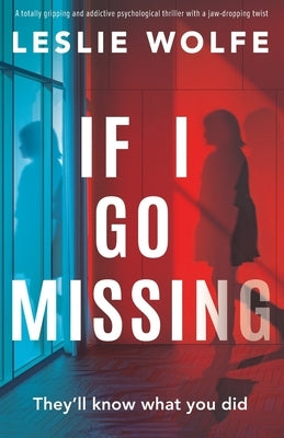 If I Go Missing: A totally gripping and addictive psychological thriller with a jaw-dropping twist by Wolfe, Leslie