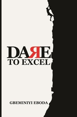 Dare To Excel by Eboda, Gbeminiyi