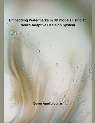 Embedding Watermarks in 3D models using an Neuro Adaptive Decision System by Lunar, Dawn Apollo