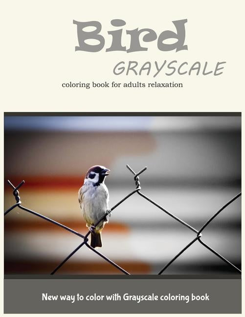 Cute Bird Grayscale Coloring Book for Adults Relaxation: New Way to Color with Grayscale Coloring Book by Grayscale Coloring Book