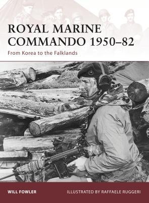 Royal Marine Commando 1950-82: From Korea to the Falklands by Fowler, Will