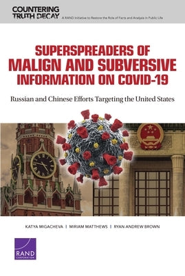 Superspreaders of Malign and Subversive Information on COVID-19: Russian and Chinese Efforts Targeting the United States by Migacheva, Katya
