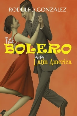 The Bolero in Latin America by Gonzalez, Rodulfo