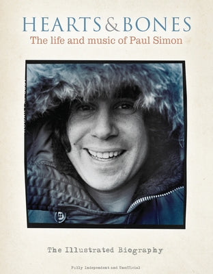 Hearts & Bones: The Life and Music of Paul Simon: The Illustrated Biography by Chrisp, Pete