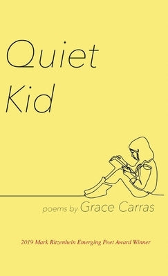 Quiet Kid: 2019 Mark Ritzenhein Emerging Poet Award Winner by Carras, Grace