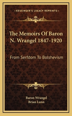 The Memoirs of Baron N. Wrangel 1847-1920: From Serfdom to Bolshevism by Wrangel, Baron