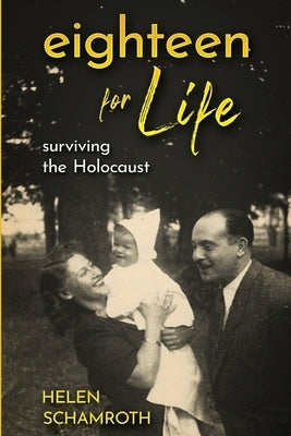 Eighteen for Life: Surviving the Holocaust by Schamroth, Helen