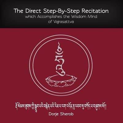 The Direct Step-By-Step Recitation which Accomplishes the Wisdom Mind of Vajrasattva by Sherob, Dorje