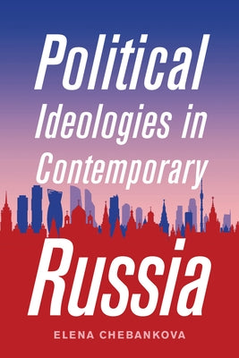 Political Ideologies in Contemporary Russia by Chebankova, Elena