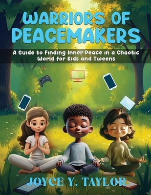 Warriors of Peacemakers: A Guide to Finding Inner Peace in a Chaotic World for Kids And Tweens by Y. Taylor, Joyce