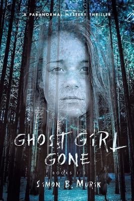 Ghost Girl Gone (Books 1-3): A Paranormal Mystery Thriller by Murik, Simon