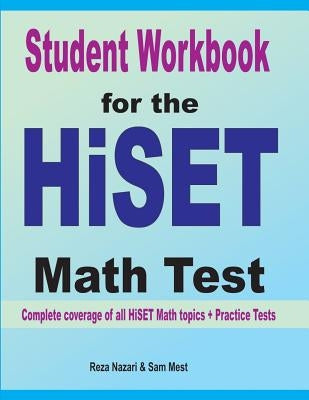 Student Workbook for the HISET Math Test: Complete coverage of all HISET Math topics + Practice Tests by Nazari, Reza