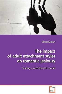 The impact of adult attachment styles on romantic jealousy by Karakurt, Günnur