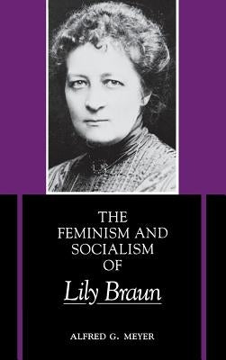 The Feminism and Socialism of Lily Braun by Meyer, Alfred G.