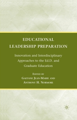 Educational Leadership Preparation: Innovation and Interdisciplinary Approaches to the Ed.D. and Graduate Education by Jean-Marie, G.