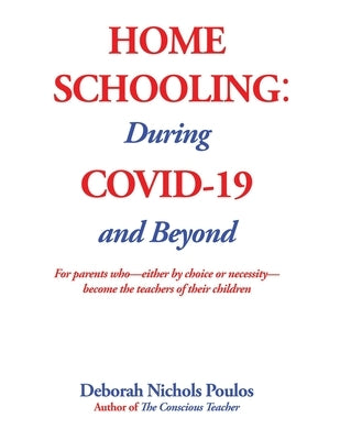 Home Schooling: During COVID-19 and Beyond by Poulos, Deborah Nichols