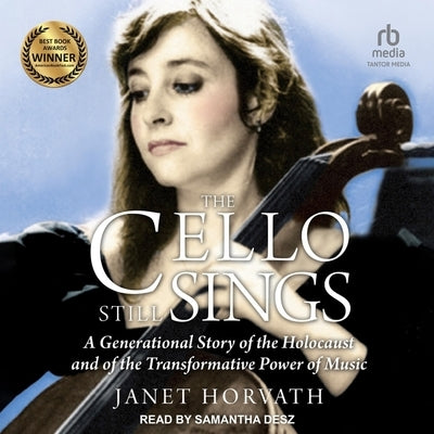 The Cello Still Sings: A Generational Story of the Holocaust and of the Transformative Power of Music by Horvath, Janet