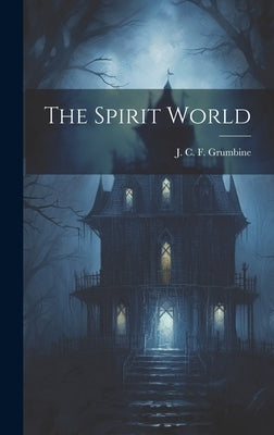 The Spirit World by Grumbine, J. C. F. (Jesse Charles Fre