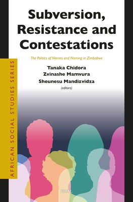 Subversion, Resistance and Contestations: The Politics of Names and Naming in Zimbabwe by Chidora, Tanaka