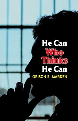 He Can Who Thinks He Can by Marden, Orison Swett