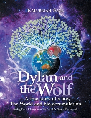 Dylan and the Wolf - A true story of a boy, The World and bioaccumulation: Saving Our Children from the World's Biggest Psychopath by Sage, Kalubriah