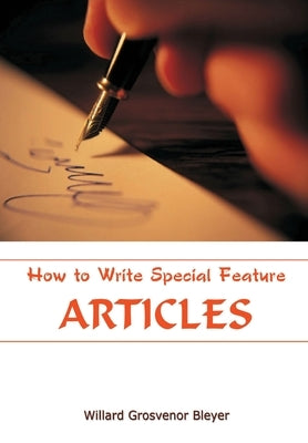 How To Write Special Feature Articles by Bleyer, Willard Grosvenor