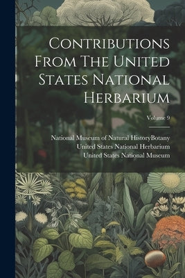 Contributions From The United States National Herbarium; Volume 9 by United States National Herbarium
