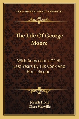 The Life Of George Moore: With An Account Of His Last Years By His Cook And Housekeeper by Hone, Joseph