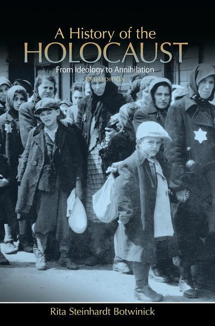 A History of the Holocaust: From Ideology to Annihilation by Botwinick, Rita Steinhardt