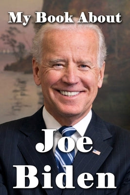 My Book About Joe Biden by Tuscawilla Creative Services