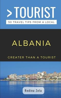 Greater Than a Tourist- Albania: 50 Travel Tips from a Local by Tourist, Greater Than a.