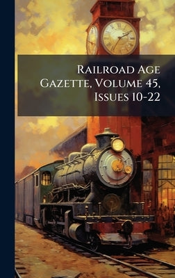 Railroad Age Gazette, Volume 45, Issues 10-22 by Anonymous