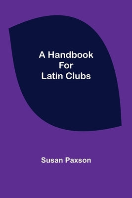 A Handbook for Latin Clubs by Paxson, Susan