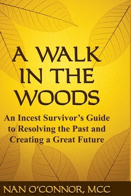 A Walk in the Woods: An Incest Survivor's Guide to Resolving the Past and Creating a Great Future by O'Connor MCC, Nan