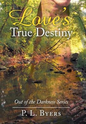Love's True Destiny: Out of the Darkness Series by Byers, P. L.