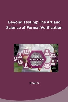 Beyond Testing: The Art and Science of Formal Verification by Shalini